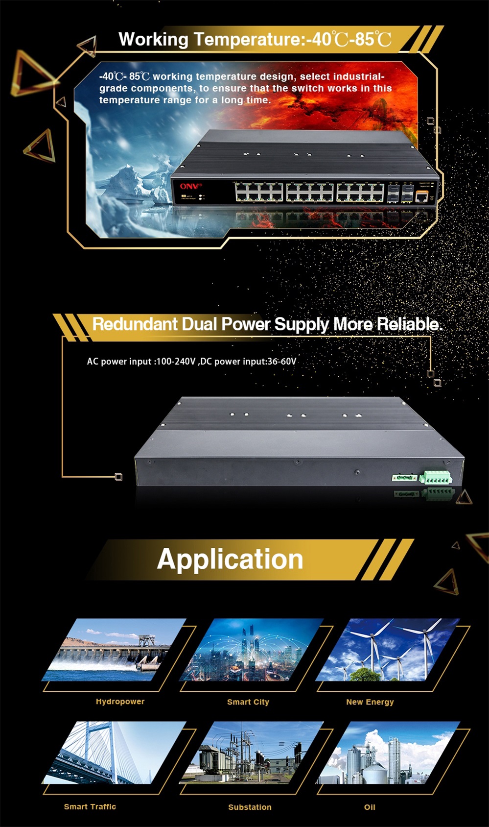 With the continuous expansion of industrial big data construction, the demand for monitoring data transmission equipment in various industries is increasing.  At the same time, how to choose a managed industrial Ethernet switch, that meets monitoring network architecture has higher requirements.   Optical Network Video [ONV PoE switch brand] has launched a high-performance 28/36-port 1/10G managed industrial Ethernet fiber switch for the current market demand. Their models are: ONV-IPS33026FM 24*10/100/1000M RJ45 ports and 4*100/1000M SFP+fiber slot ports (2 set combo ports) ONV-IPS36028FM 24*10/100/1000M RJ45 ports and 4*1/10G SFP+ fiber slot ports ONV-IPS36036FM 24*10/100/1000M RJ45 ports and 8*100/1000M SFP fiber slot ports and 4*1/10G SFP+ fiber slot ports.   The 28/36-port 1/10G managed industrial Ethernet switch complies with FCC, CE, and RoHS standards. They are available in a variety of combinations, including Fast Ethernet and fiber optic SFP port, with 24*10/100/1000M RJ45 ports and 4*1/10G SFP+ slot ports for increased flexibility in designing networks and applications. This series of Industrial switches supports port-based VLAN, 802.1Q-based VLAN, QoS, IGMP Snooping, RSTP, broadcast storm suppression, port aggregation, port mirroring, port management, SNM, Web, CLI, SNMP, Telnet, NTP, etc. The management method is better to provide a safe and reliable solution for the establishment of fast and stable remote terminal access networks for industrial automation, rail transit, video surveillance, and other harsh industrial environment applications.   The industrial Ethernet fiber switches can be set up to set up a fast recovery self-healing ring network with each port. The self-healing time is less than 50ms, which provides a powerful guarantee for users' network security. The working temperature is -40°C ~ 85°C, adapt to a variety of harsh industrial environments. The industrial switches can be placed in the control box. Rail mounting, IP40 casing and LED indicators to make it a plug-and-play industrial-grade device that provides a reliable and convenient solution for networking Ethernet devices.